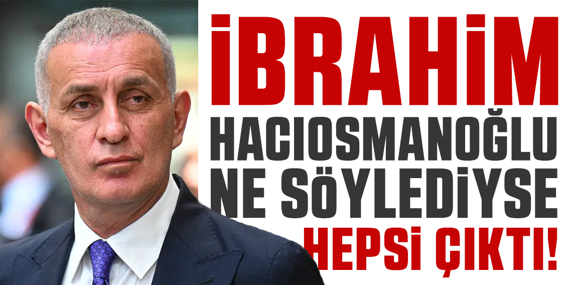 İbrahim Hacıosmanoğlu ne dediyse çıktı