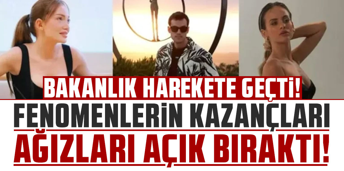 Fenomenlerin kazançları ağızları açık bıraktı! Bakanlık harekete geçti!
