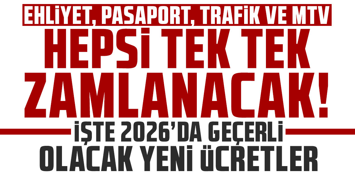 Ehliyet, pasaport, trafik ve MTV... Hepsi tek tek zamlanacak! İşte 2026’da geçerli olacak yeni ücretler