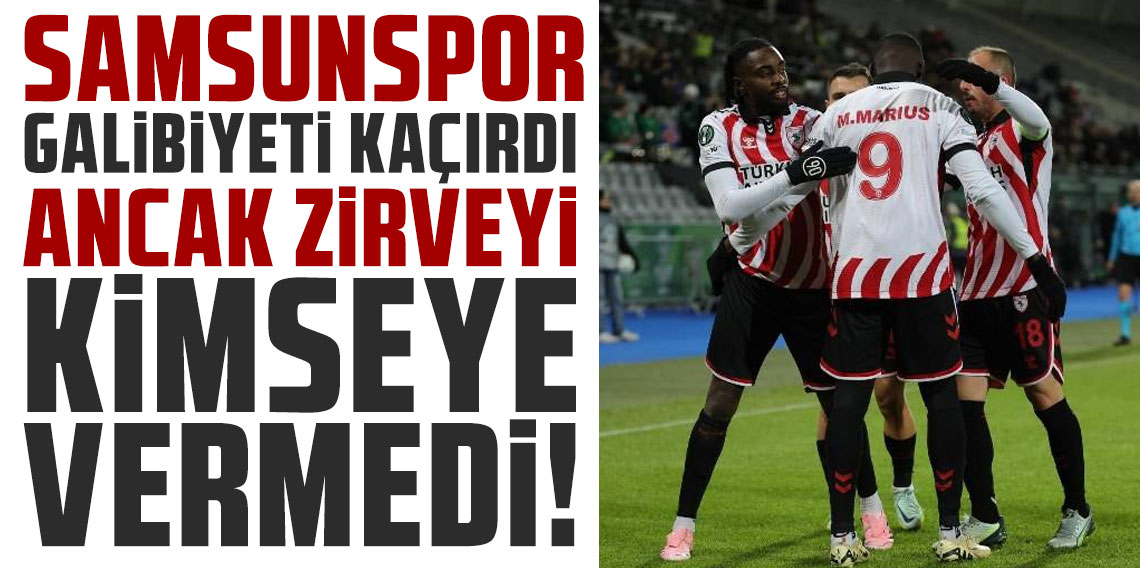 SAMSUNSPOR GALİBİYETİ KAÇIRDI ANCAK ZİRVEYİ KİMSEYE VERMEDİ!