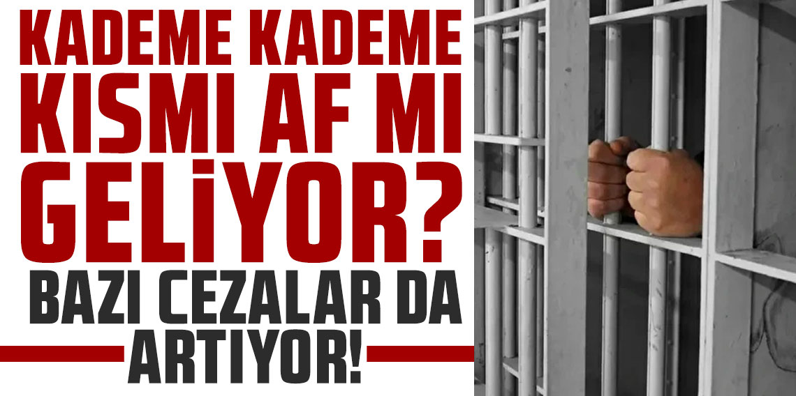 Kademe kademe kısmı af mı geliyor? Bazı cezalar da artıyor