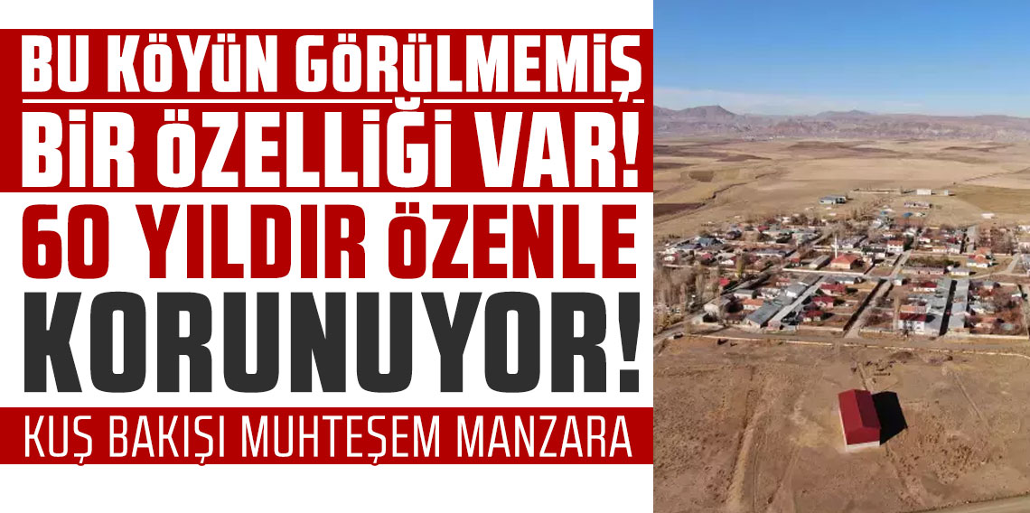 Bu köyün görülmemiş bir özelliği var! 60 yıldır özenle korunuyor