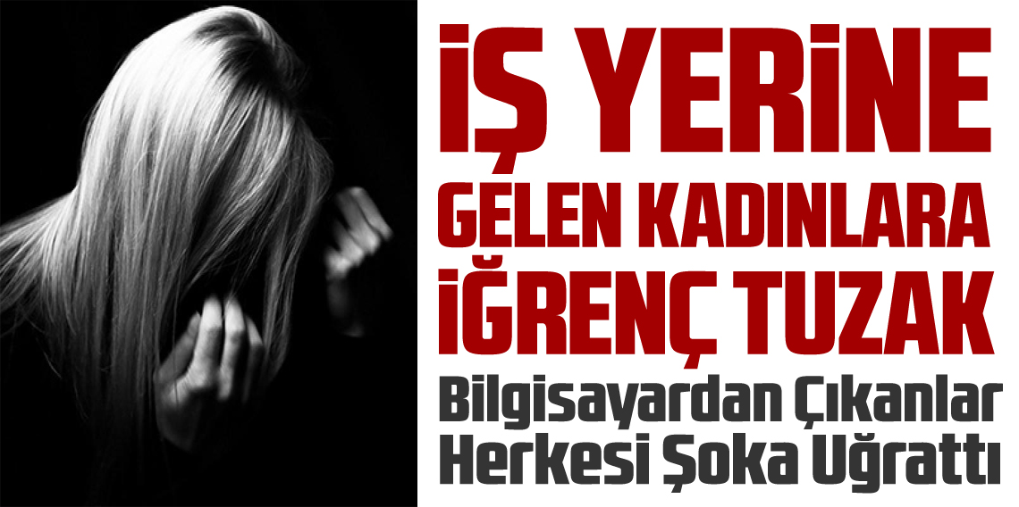 İş görüşmesine gelen kadınlara iğrenç tuzak!