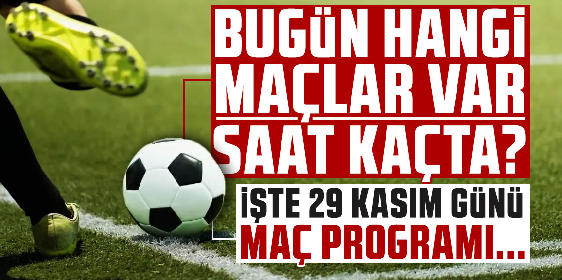 Bugün hangi maçlar var? 29 Kasım maç takvimi belli oldu! Süper Lig, 1. Lig, Premier Lig, LaLiga… İşte günün maç programı ve canlı yayın bilgileri