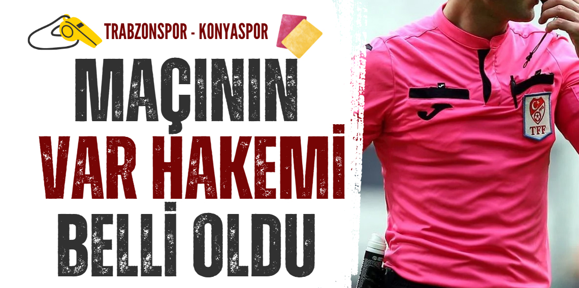Trabzonspor - Konyaspor maçı VAR hakemi açıklandı