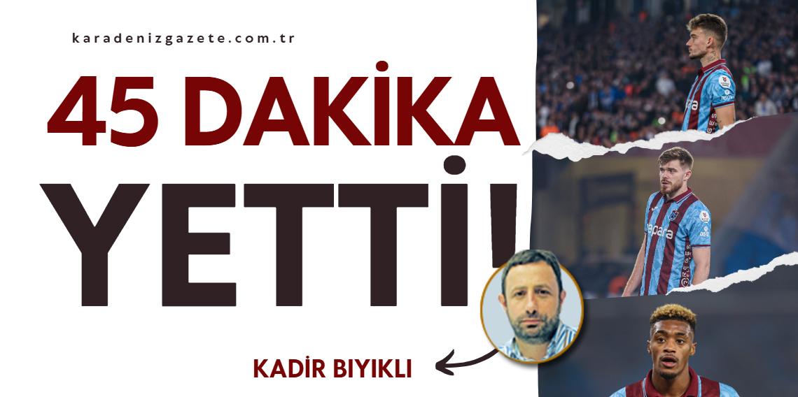 Kadir Bıyıklı; 45 Dakika Yetti