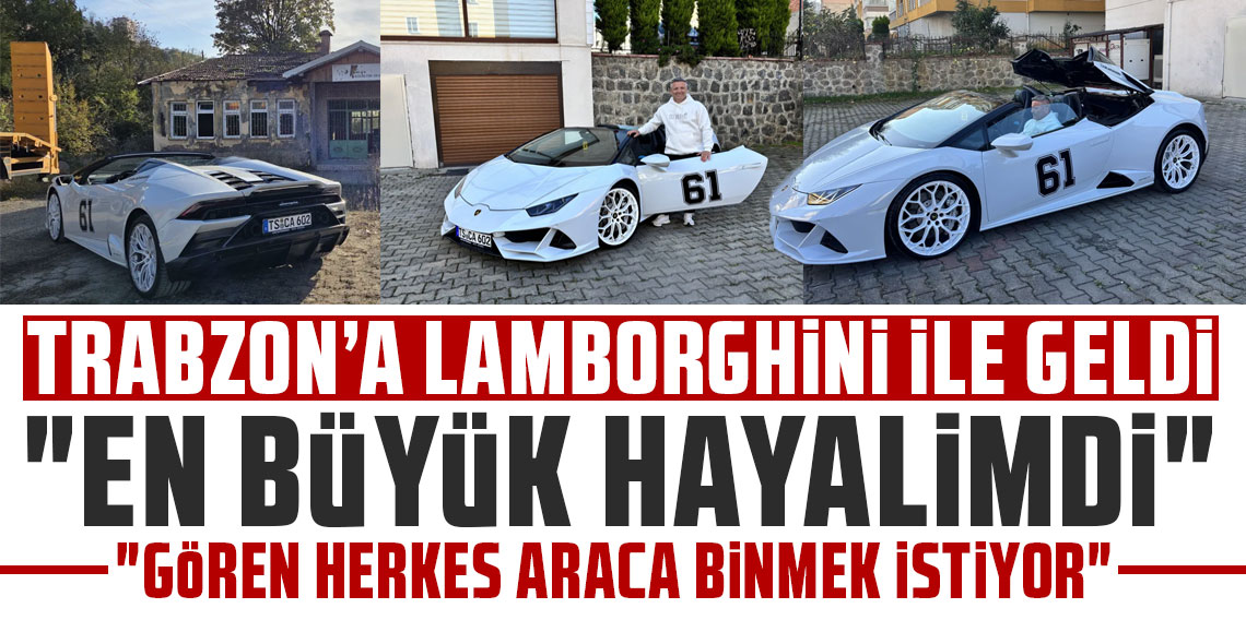 Almanya'da yaşayan gurbetçi, Trabzon'a Lamborghini ile geldi