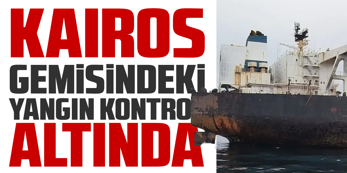 KAIROS Gemisindeki Yangın Tamamen Söndürüldü! Ulaştırma Bakanlığı Son Durumu Açıkladı