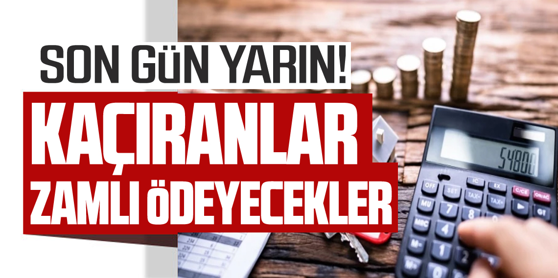 Son ödeme yarın: Kaçıran zamlı ödeyecek