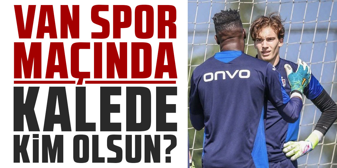 VAN SPOR MAÇINDA KALEDE KİM OLSUN?