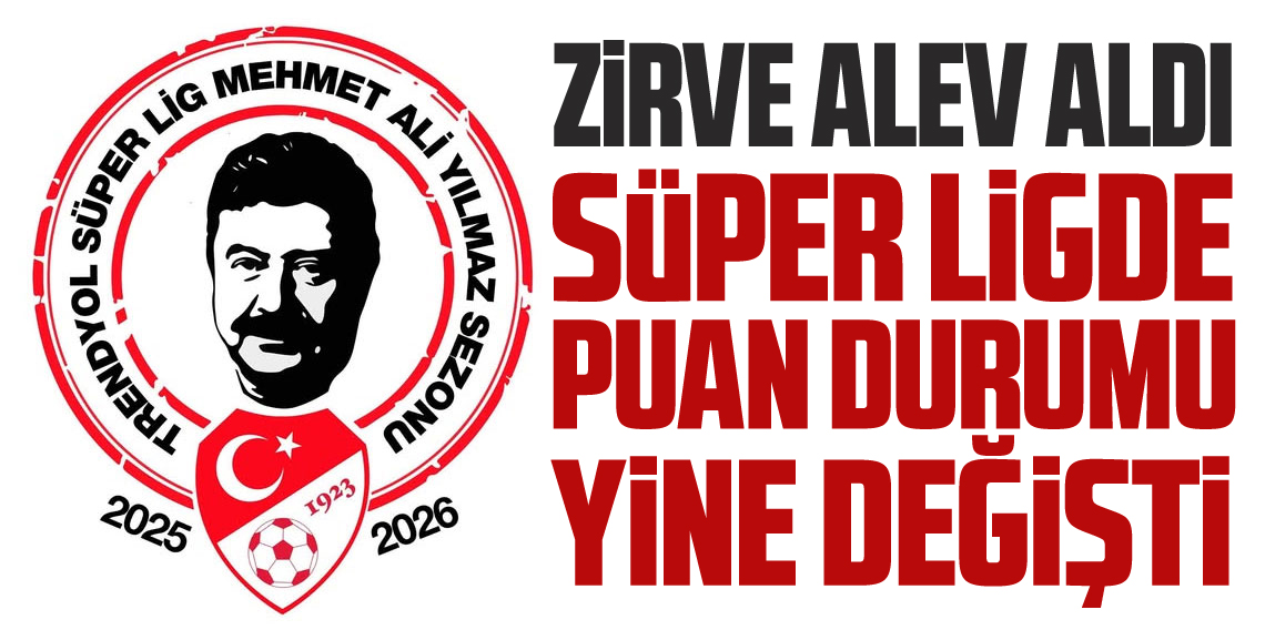 Zirve Alev Aldı! İşte Süper Lig'de güncel puan durumu