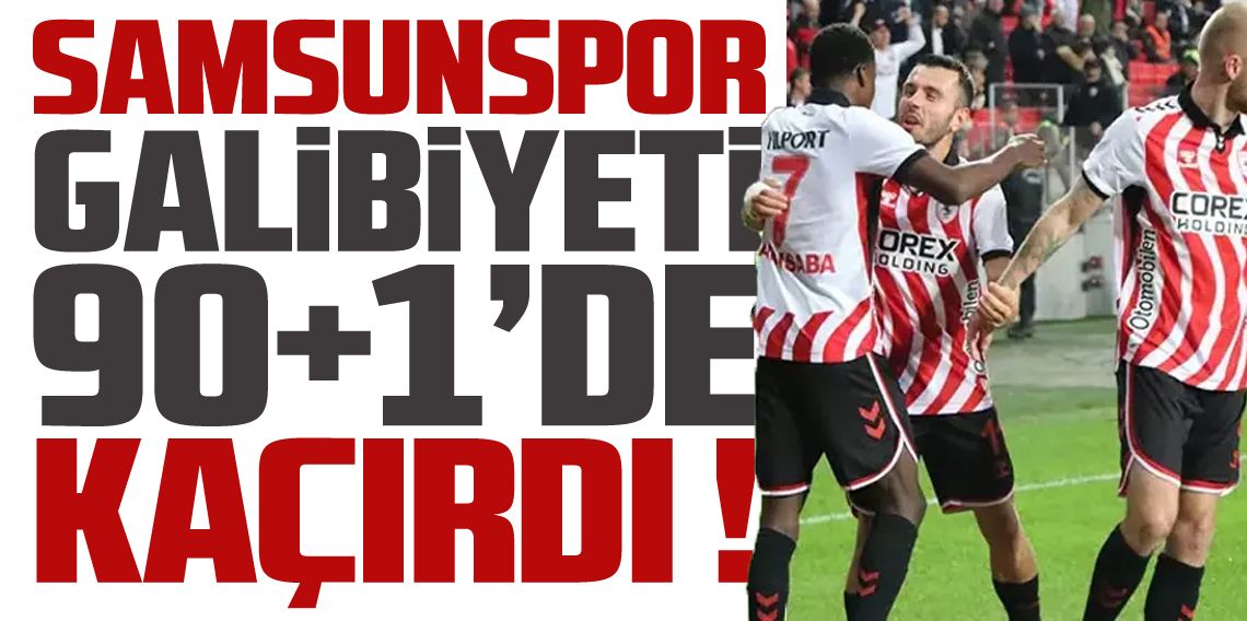 Samsunspor Galibiyeti 90+1'de Kaçırdı