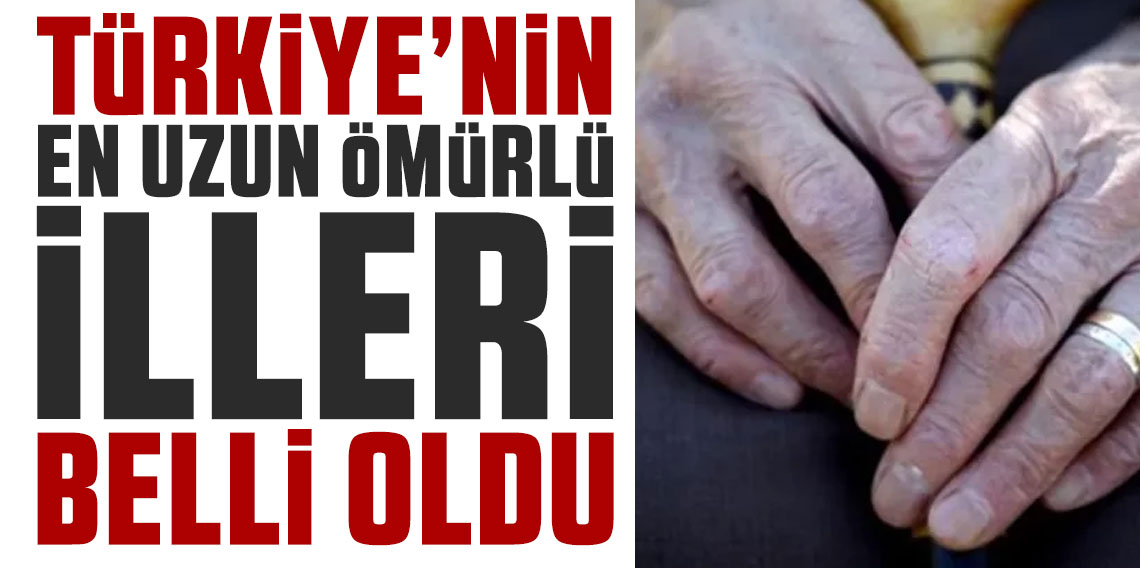 TÜİK açıkladı: Türkiye’nin en uzun ömürlü illeri belli oldu