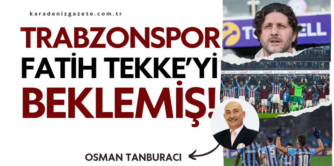 Osman Tanburacı ; Trabzonspor Fatih Tekke'yi Beklemiş