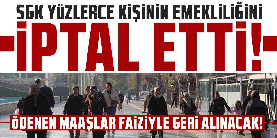 SGK yüzlerce kişinin emekliliğini iptal etti: Ödenen maaşlar faiziyle geri alınacak!