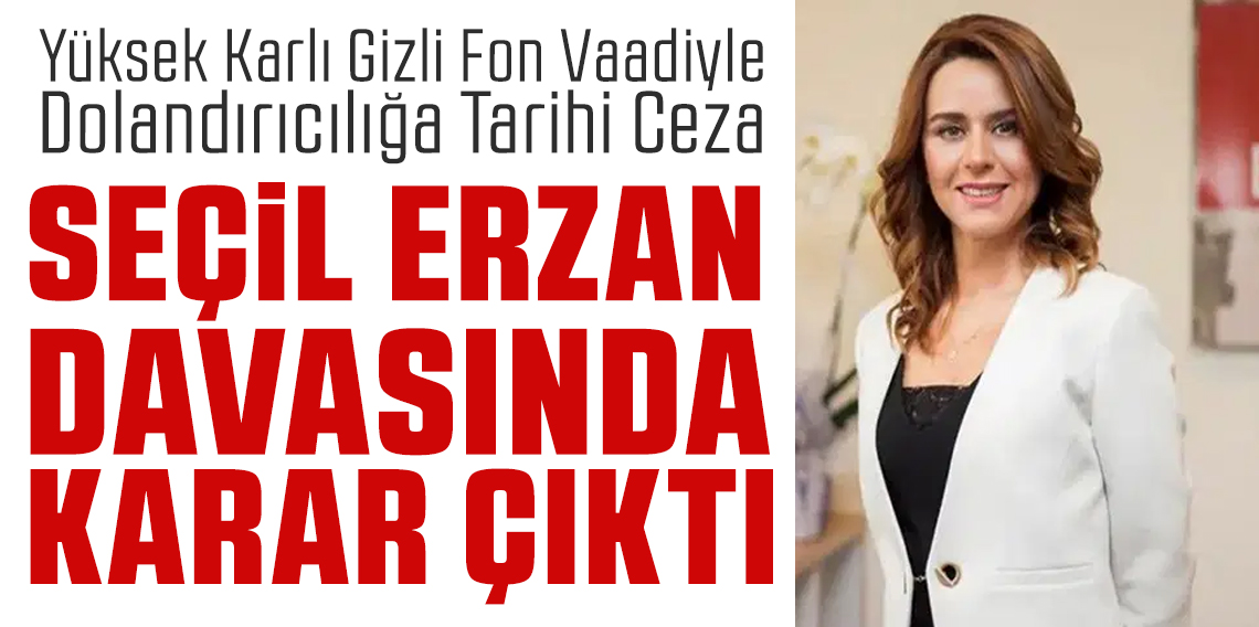 Seçil Erzan’a 102 yıl 4 ay hapis ile 753 bin 880 lira adli para cezası