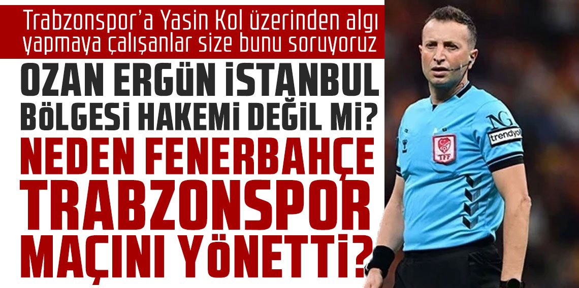 Trabzonspor’a Yasin Kol üzerinden algı yapmaya çalışanlar size bunu soruyoruz; OZAN ERGÜN İSTANBUL BÖLGESİ HAKEMİ DEĞİL Mİ? NEDEN FENERBAHÇE-TRABZONSPOR MAÇINI YÖNETTİ?