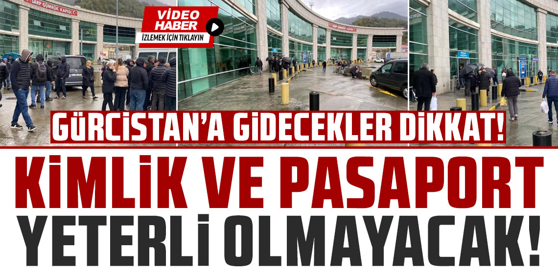 Gürcistan’a gidebilmek için sadece kimlik ve pasaport artık yeterli olmayacak
