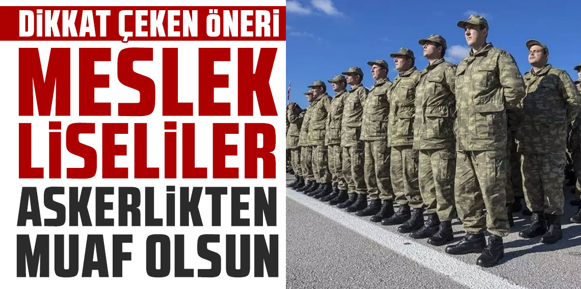 İş dünyasından dikkat çeken öneri: Meslek liseliler askerlikten muaf olsun