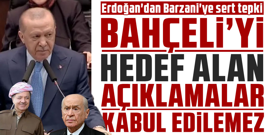 Cumhurbaşkanı Erdoğan'dan Bahçeli'yi hedef alan Mesud Barzani'ye sert tepki: Bahçeli'yi hedef alan açıklamalar kabul edilemez