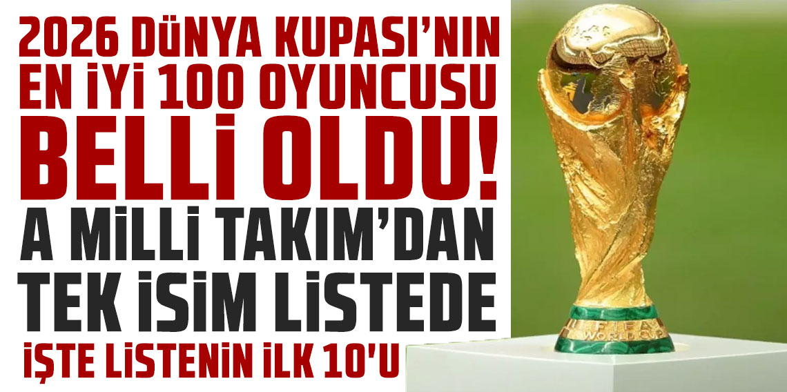 2026 Dünya Kupası'nın en iyi 100 oyuncusu belli oldu! A Milli Takım'dan tek isim listede