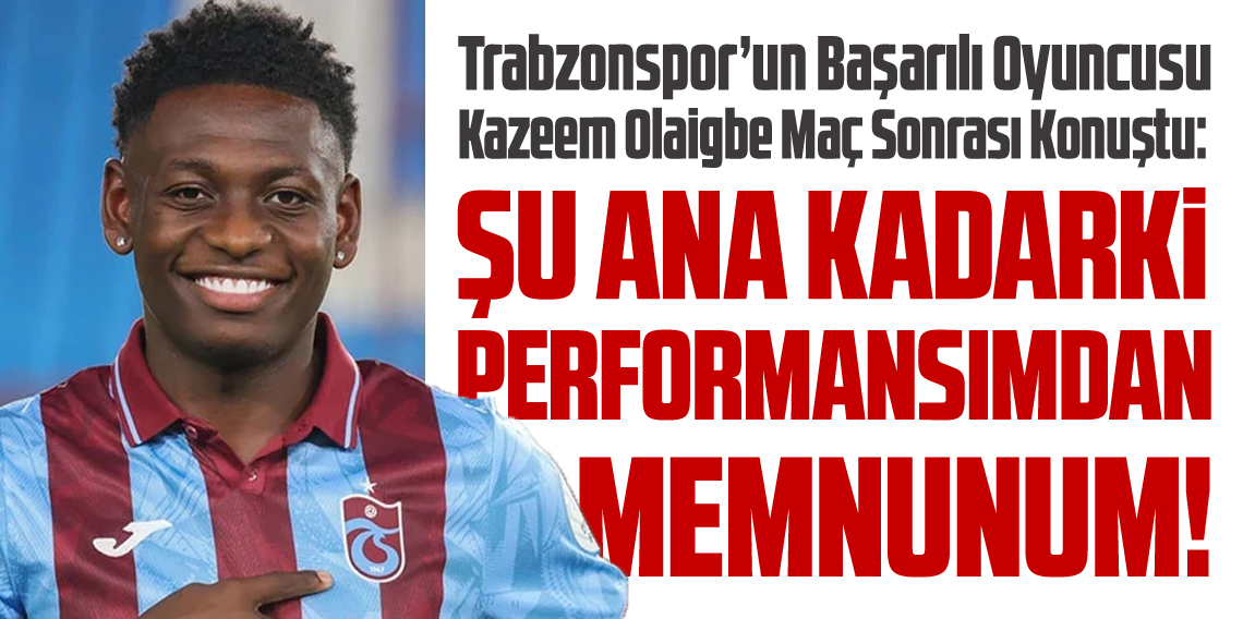 Kazeem Olaigbe ; Şu ana kadarki performansımdan mutluyum