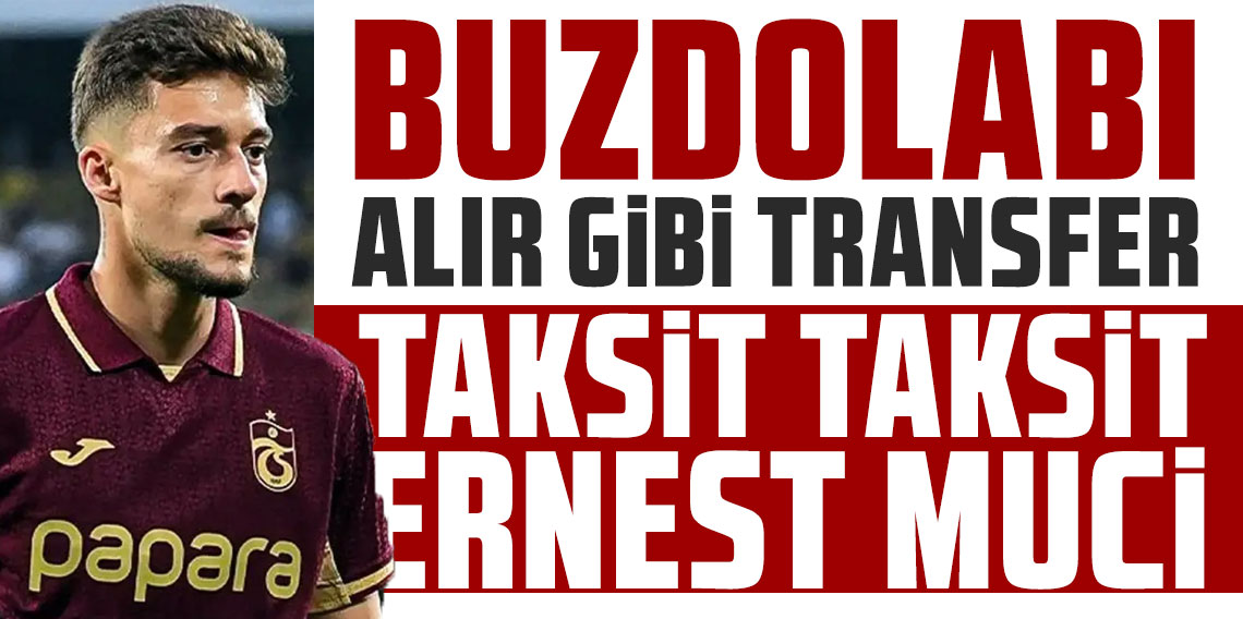 Buzdolabı alır gibi transfer: Taksit taksit Muci