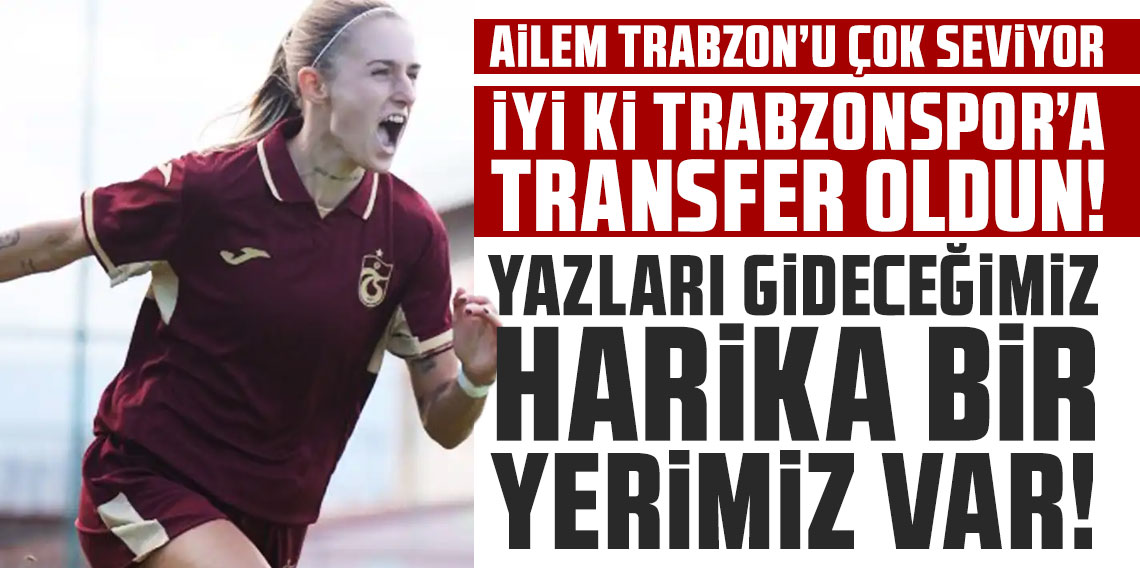 İYİ Kİ TRABZONSPOR’A TRANSFER OLDUN! YAZLARI GİDECEĞİMİZ HARİKA BİR YERİMİZ VAR!