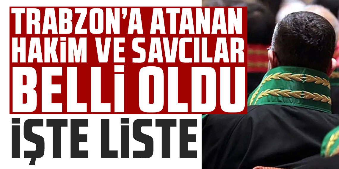 Trabzon'a atanan hakim ve Cumhuriyet savcıları belli oldu: İşte liste
