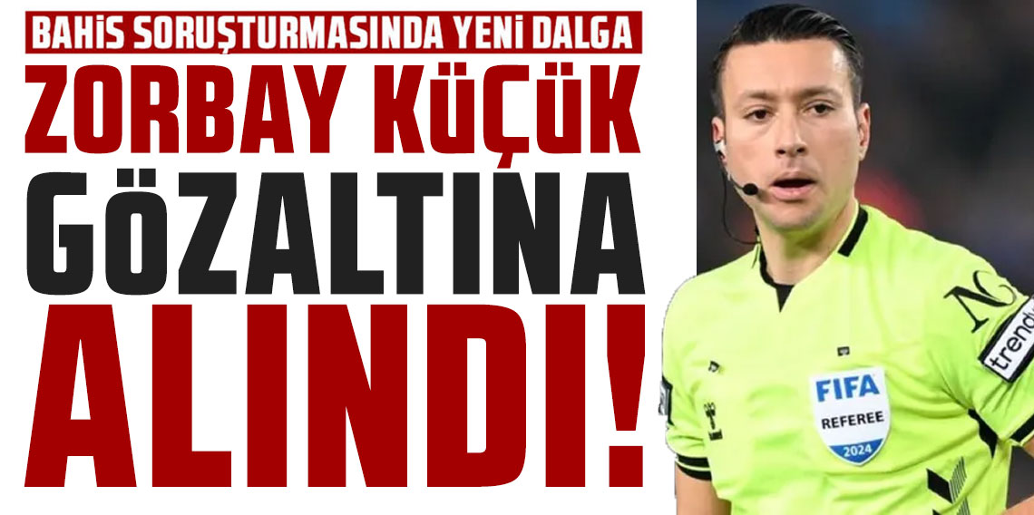 Bahis soruşturmasında yeni dalga: Hakem Zorbay Küçük de gözaltına alınan isimler arasında