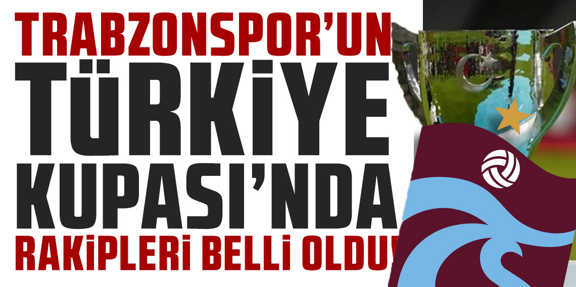 Trabzonspor’un Türkiye Kupası'nda rakipleri belli oldu