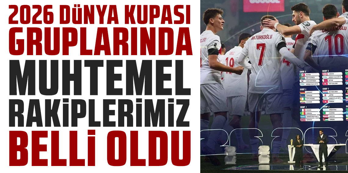 A Milli Futbol Takımımızın 2026 Dünya Kupası gruplarında muhtemel rakipleri belli oldu