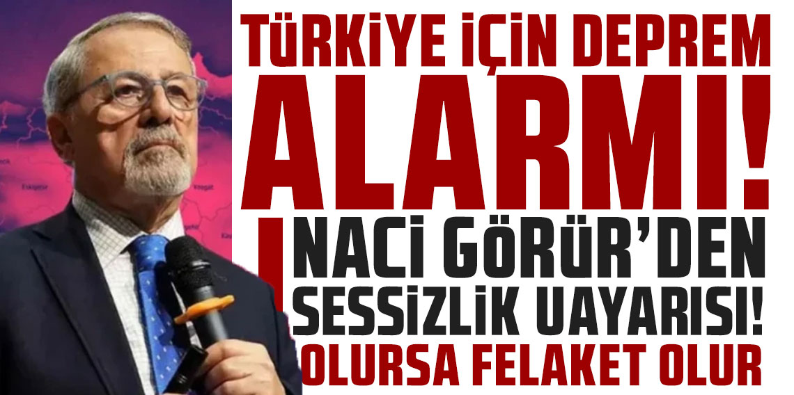 Türkiye için deprem alarmı! Naci Görür'den sessizlik uyarısı! 'Olursa felaket olur'