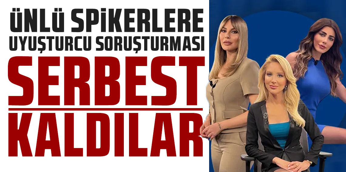 Ünlü spikerlere uyuşturucu soruşturması: Adli tıp sonrası serbest kaldılar
