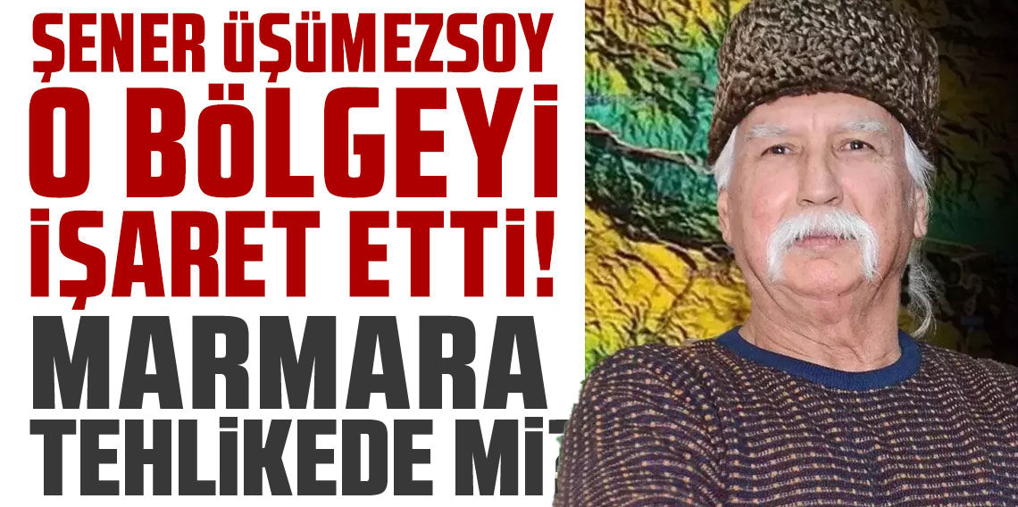 Şener Üşümezsoy'dan 'Marmara' açıklaması