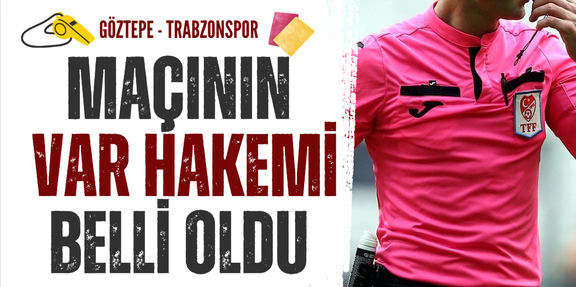Göztepe - Trabzonspor Maçının Var Hakemi Belli Oldu