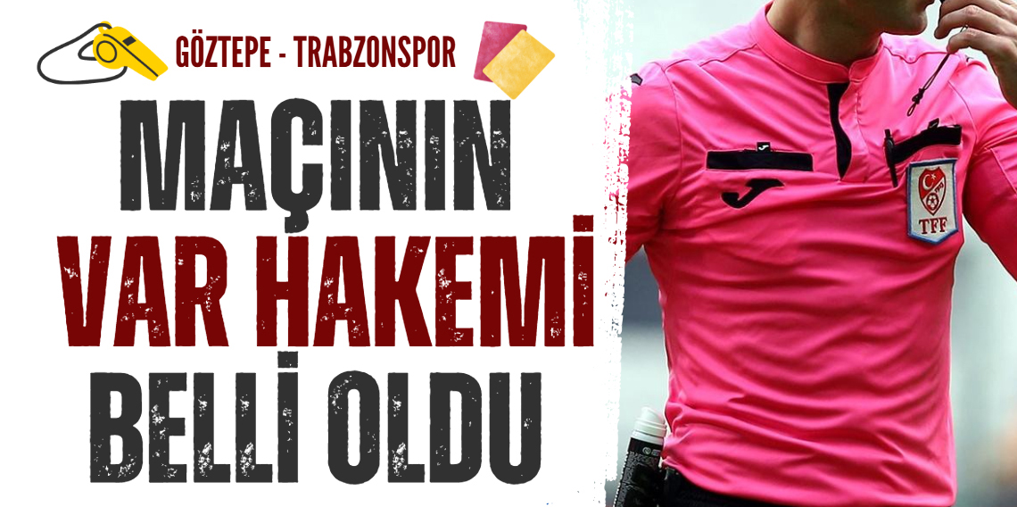 Göztepe - Trabzonspor Maçının Var Hakemi Belli Oldu