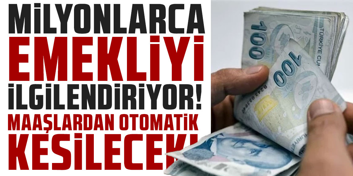 Milyonlarca emekliyi ilgilendiriyor! Maaşlardan otomatik kesilecek