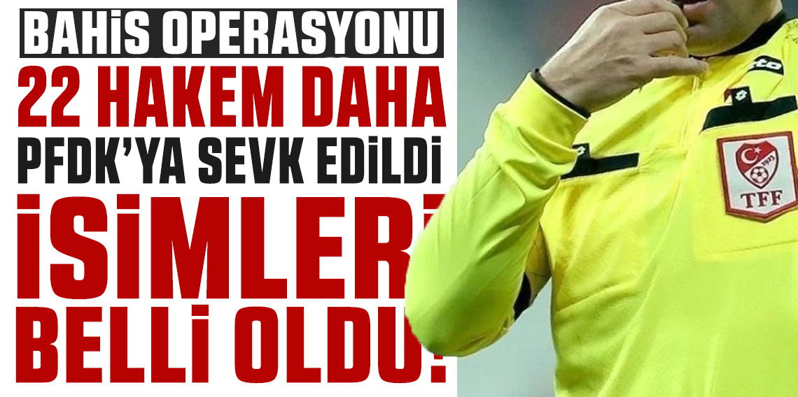 Bahis Oprasyonları Genişliyor! 22 hakem daha PFDK'da!