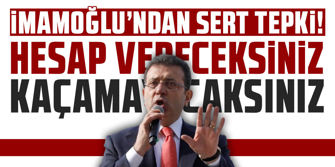 İmamoğlu'ndan sert tepki: Hesap vereceksiniz kaçamayacaksınız