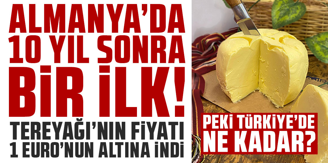 Almanya'da tereyağ fiyatları 10 yıl öncesine indi! Peki Türkiye'de ne kadar?