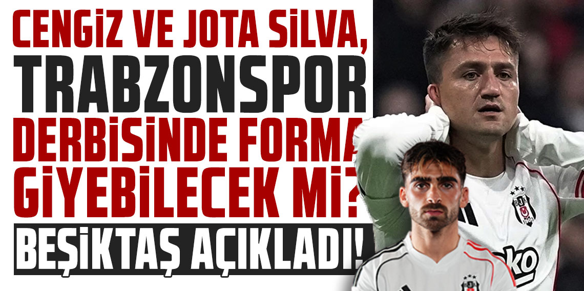 BEŞİKTAŞ AÇIKLADI! CENGİZ VE JOTA SİLVA, TRABZONSPOR DERBİSİNDE FORMA GİYEBİLECEK Mİ?