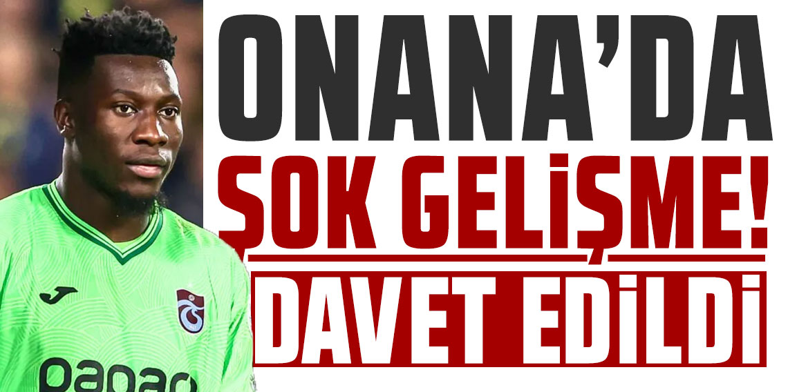 ONANA’DA ŞOK GELİŞME!