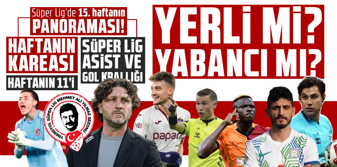 Süper Lig’de 15. haftanın panoraması! YERLİ Mİ? YABANCI MI?