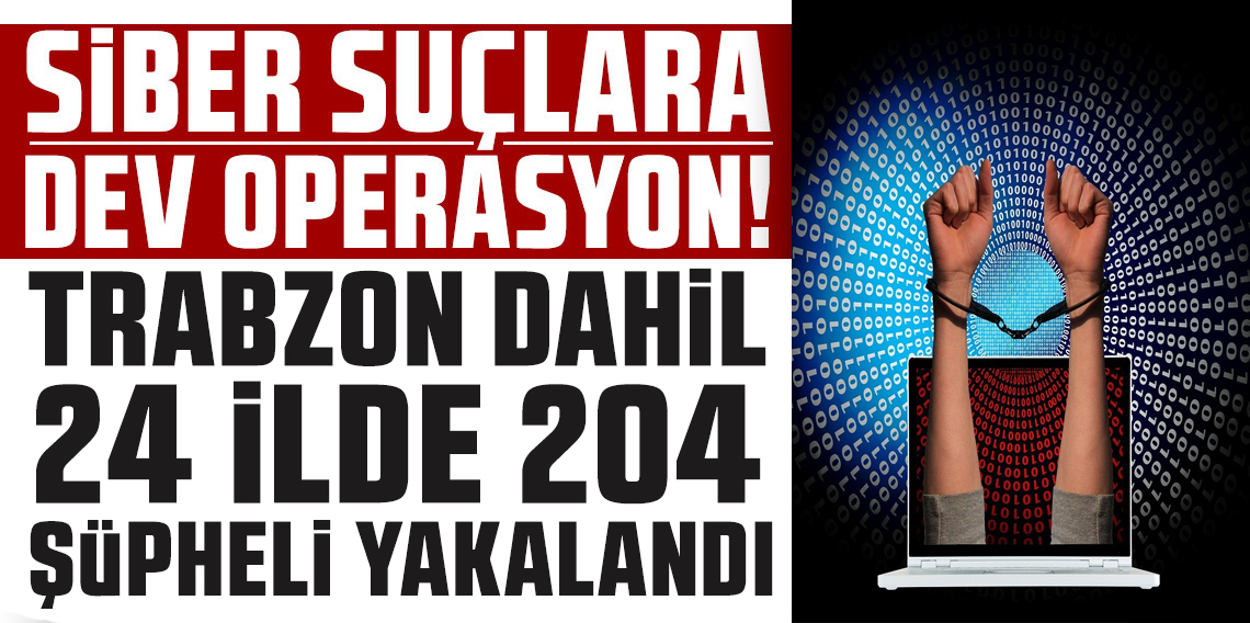 Trabzon'da Dev Siber Operasyon