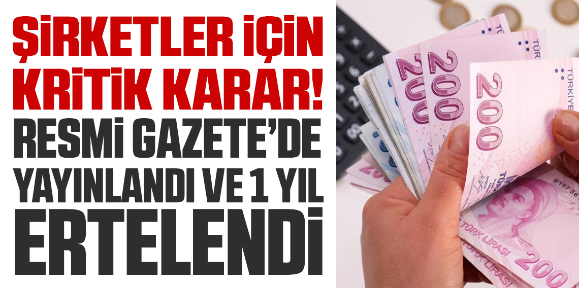 Şirketler için önemli karar! Bir yıl ertelendi