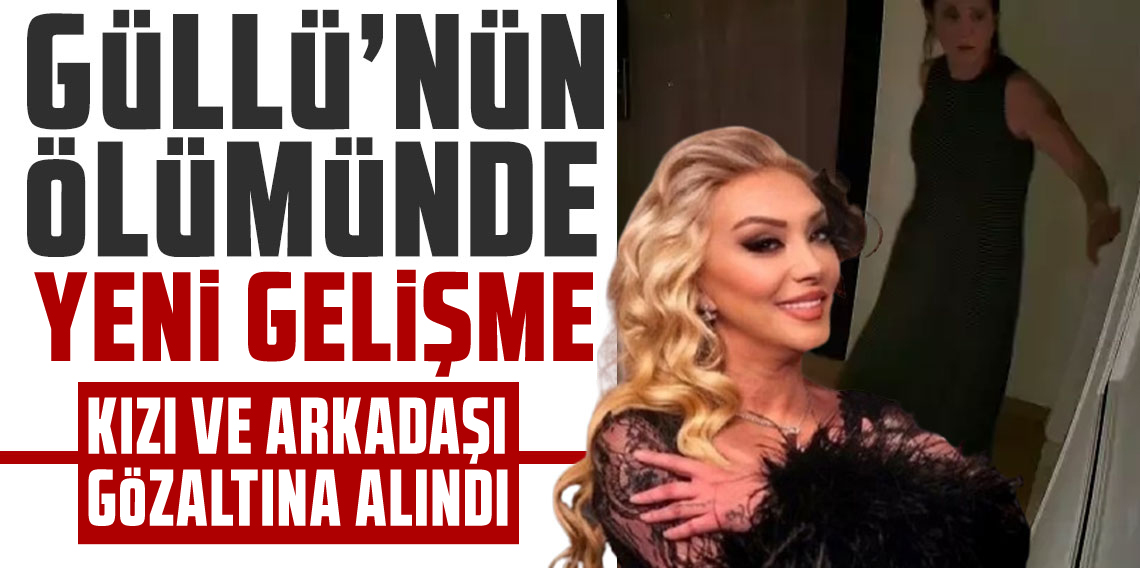 Güllü’nün kızı ve arkadaşı gözaltına alındı