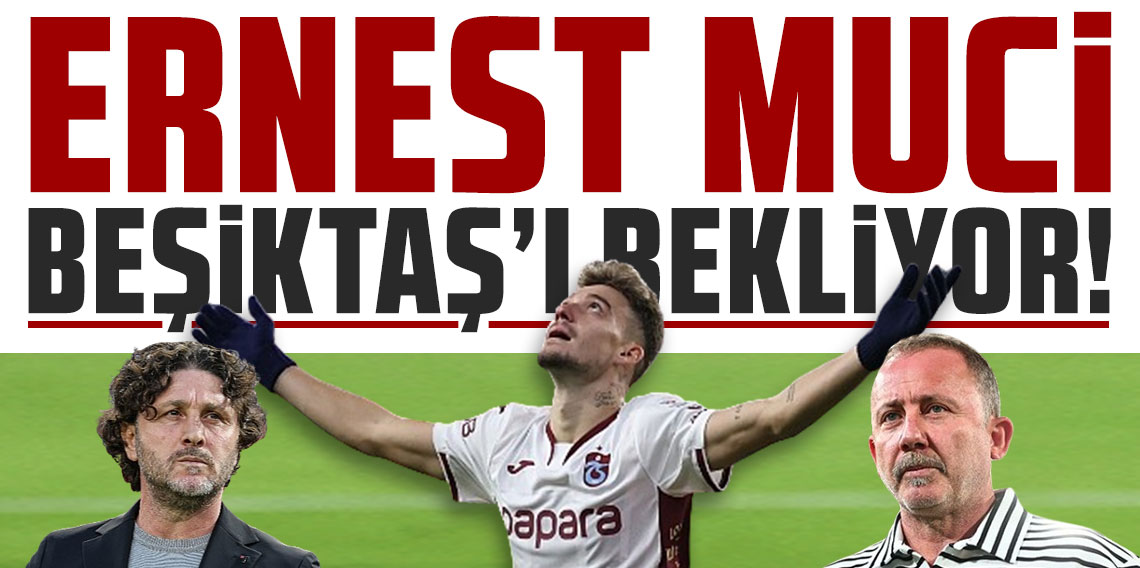 Ernest Muci Beşiktaş’ı bekliyor!