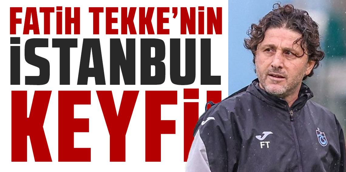 FATİH TEKKE’NİN İSTANBUL KEYFİ!