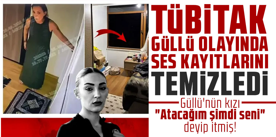 TÜBİTAK Güllü olayında ses kayıtlarını temizledi: 'Hadi görüşürüz bay bay' dedi